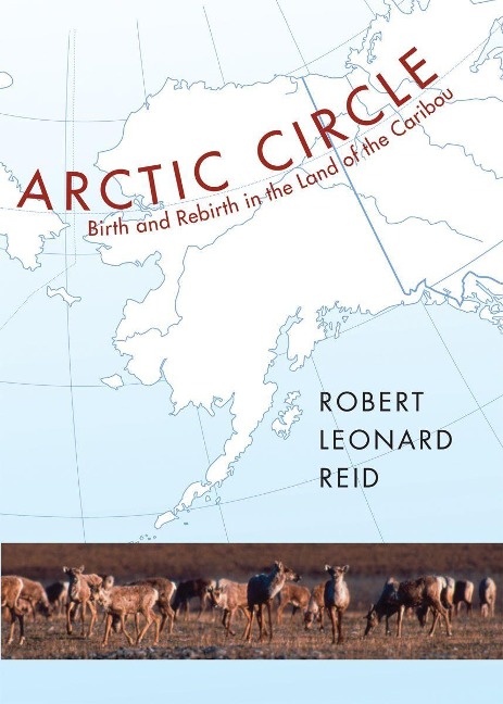 Arctic Circle: Birth and Rebirth in the Land of the Caribou