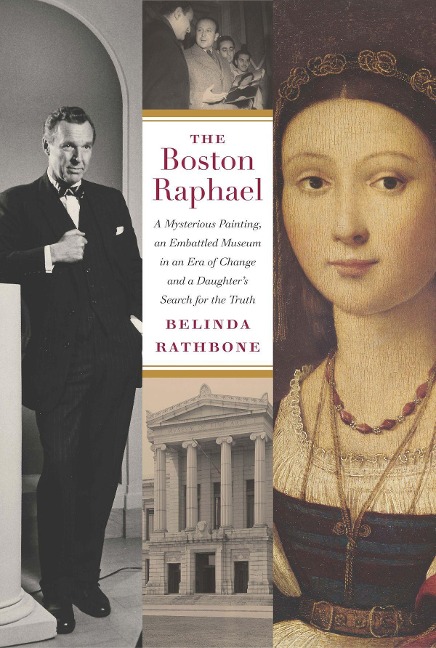 The Boston Raphael: A Mysterious Painting, an Embattled Museum in an Era of Change & a Daughters Search for the Truth