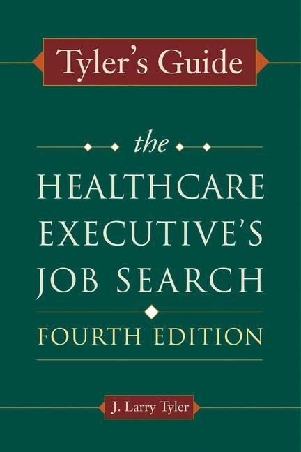 Tyler's Guide: The Healthcare Executive's Job Search, Fourth Edition