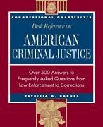 CQs Desk Reference on American Criminal Justice: Over 500 Answers to Frequently Asked Questions from Law Enforcement to Corrections