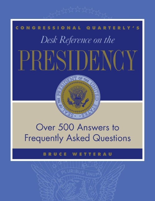 CQs Desk Reference on the Presidency: Over 500 Answers to Frequently Asked Questions