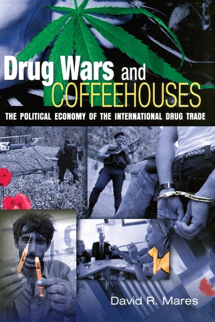 Drug Wars and Coffeehouses: The Political Economy of the International Drug Trade (Revised)
