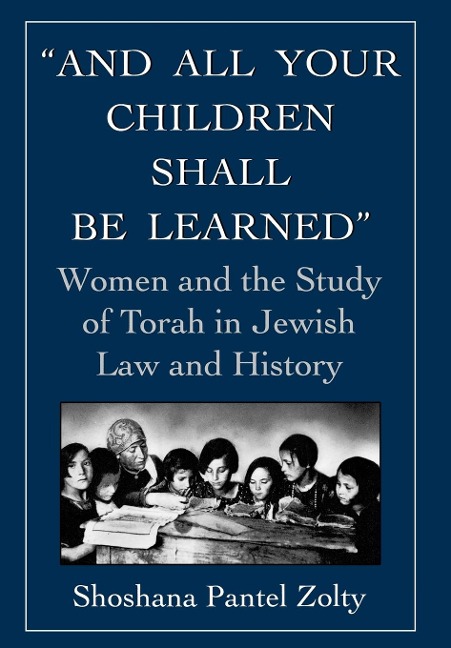 And All Your Children Shall Be Learned: Women and the Study of Torah in Jewish Law and History