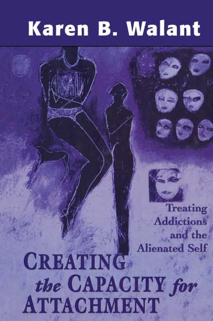 Creating the Capacity for Attachment: Treating Addictions and the Alienated Self