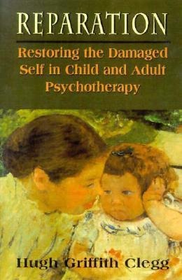 Reparation: Restoring the Damaged Self in Child and Adult Psychotherapy