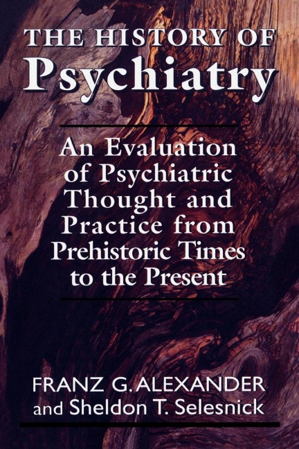 History of Psychiatry: An Evaluation of Psychiatric Thought and Practice from Prehistoric Times to the Present