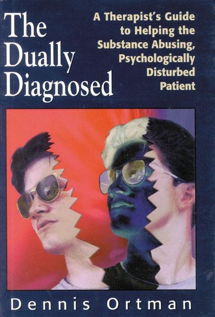 The Dually Diagnosed: A Therapists Guide to Helping the Substance Abusing, Psychologically Disturbed Patient