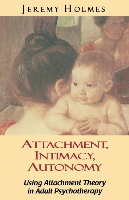 Attachment, Intimacy, Autonomy: Using Attachment Theory in Adult Psychotherapy