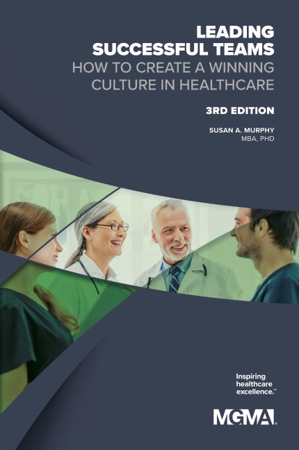 Leading Successful Teams: How to Create a Winning Culture in Healthcare 3rd Edition