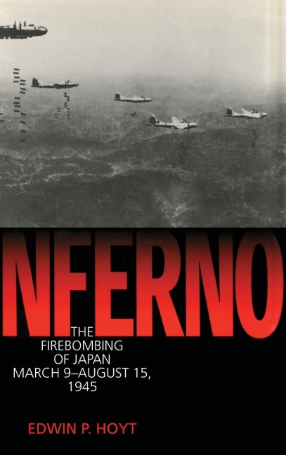 Inferno: The Fire Bombing of Japan, March 9 - August 15, 1945