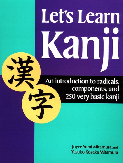 Lets Learn Kanji: An Introduction to Radicals, Components and 250 Very Basic Kanji