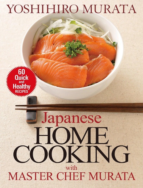 Japanese Home Cooking with Master Chef Murata: 60 Quick and Healthy Recipes