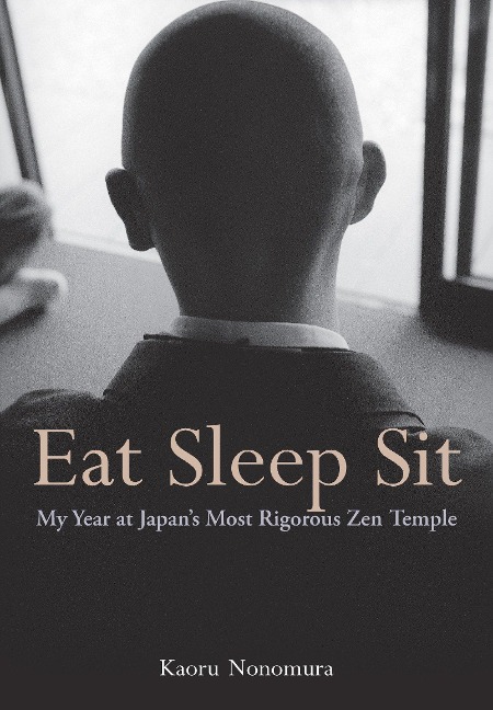 Eat Sleep Sit: My Year at Japans Most Rigorous Zen Temple