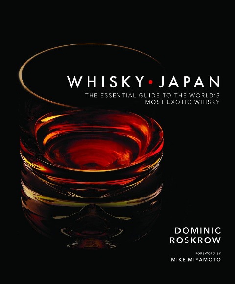 Whisky Japan: The Essential Guide to the Worlds Most Exotic Whisky