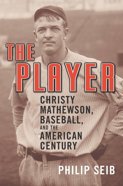 The Player: Christy Mathewson, Baseball, and the American Century