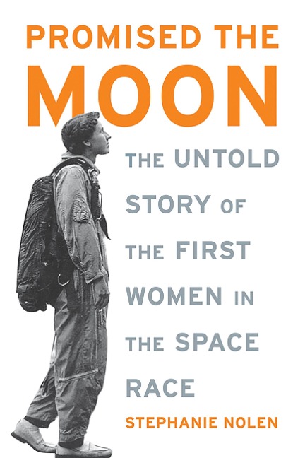 Promised the Moon: The Untold Story of the First Women in the Space Race