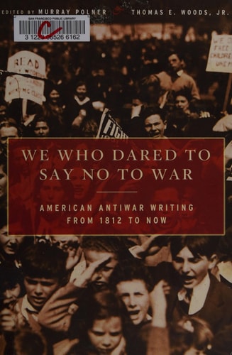 We Who Dared to Say No to War American Antiwar Writing from 1812 to Now