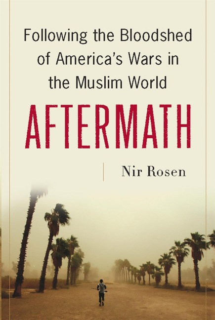 Aftermath: Following the Bloodshed of Americas Wars in the Muslim World