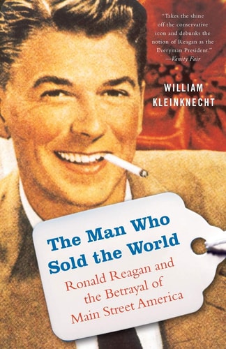The Man Who Sold the World Ronald Reagan and the Betrayal of Main Street America