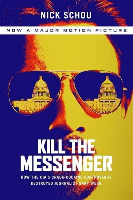 Kill the Messenger: How the Cias Crack-Cocaine Controversy Destroyed Journalist Gary Webb