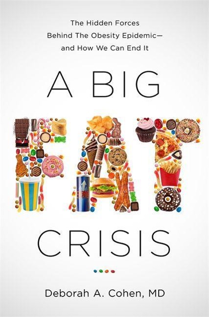 A Big Fat Crisis: The Hidden Forces Behind the Obesity Epidemic-And How We Can End It