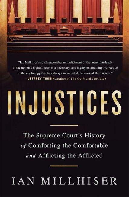 Injustices: The Supreme Courts History of Comforting the Comfortable and Afflicting the Afflicted