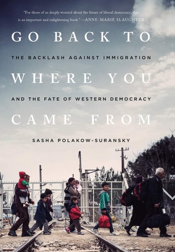 Go Back to Where You Came From The Backlash Against Immigration and the Fate of Western Democracy