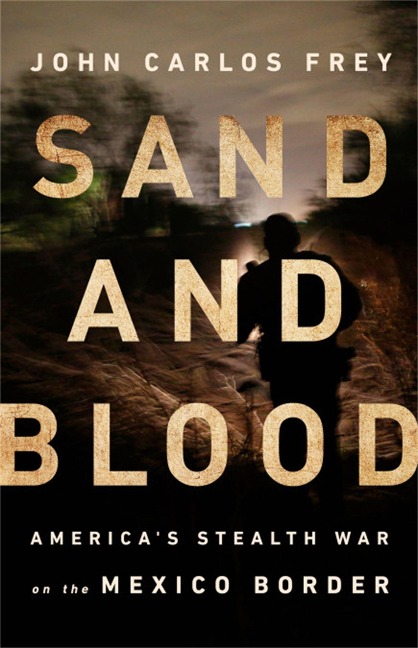 Sand and Blood: Americas Stealth War on the Mexico Border