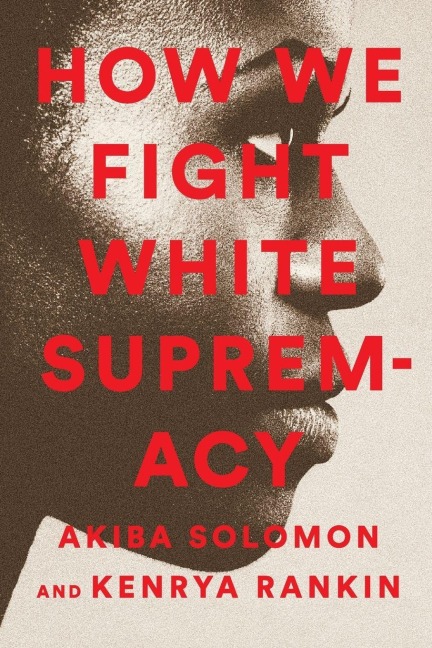 How We Fight White Supremacy: A Field Guide to Black Resistance