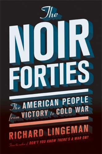 The Noir Forties The American People from Victory to Cold War