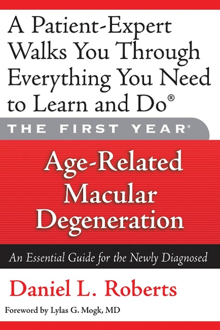 The First Year: Age-Related Macular Degeneration: An Essential Guide for the Newly Diagnosed