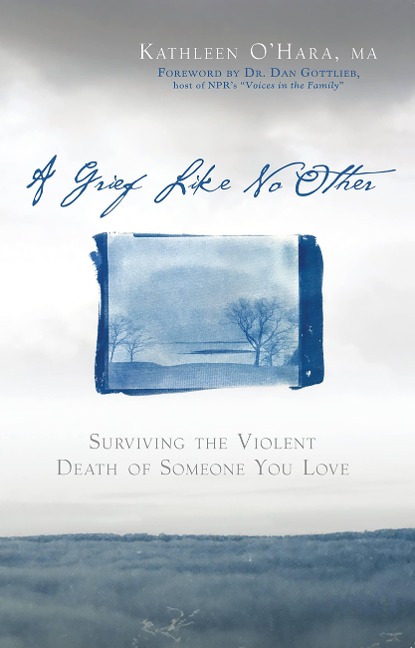 A Grief Like No Other: Surviving the Violent Death of Someone You Love