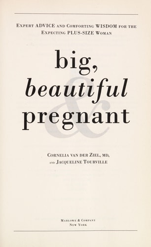 Big, Beautiful, and Pregnant Expert Advice and Comforting Wisdom for the Expecting Plus-Size Woman