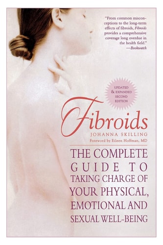Fibroids The Complete Guide to Taking Charge of Your Physical, Emotional and Sexual Well-Being