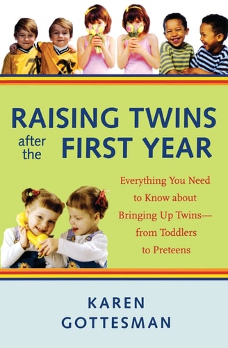 Raising Twins After the First Year Everything You Need to Know About Bringing Up Twins - from Toddlers to Preteens