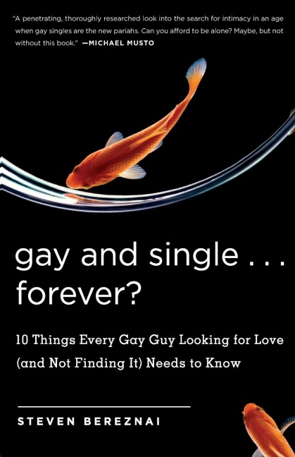 Gay and Single ... Forever?: 10 Things Every Gay Guy Looking for Love (and Not Finding It) Needs to Know