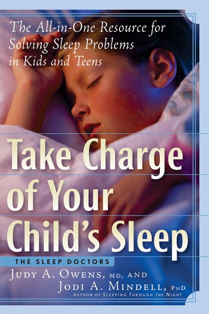Take Charge of Your Childs Sleep: The All-In-One Resource for Solving Sleep Problems in Kids and Teens