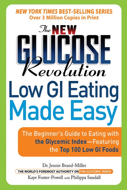 The New Glucose Revolution Low GI Eating Made Easy: The Beginners Guide to Eating with the Glycemic Index-Featuring the Top 100 Low GI Foods