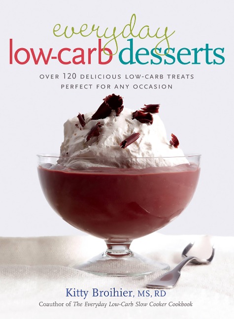 Everyday Low-Carb Desserts: Over 120 Delicious Low-Carb Treats Perfect for Any Occasion