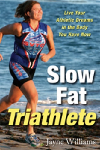 Slow Fat Triathlete Live Your Athletic Dreams in the Body You Have Now