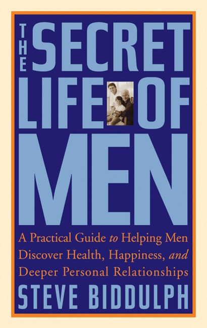 The Secret Life of Men: A Practical Guide to Helping Men Discover Health, Happiness and Deeper Personal Relationships