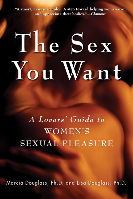 The Sex You Want A Lovers' Guide to Women's Sexual Pleasure