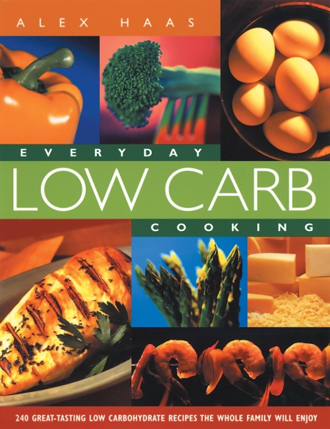 Everyday Low Carb Cooking: 240 Great-Tasting Low Carbohydrate Recipes the Whole Family will Enjoy