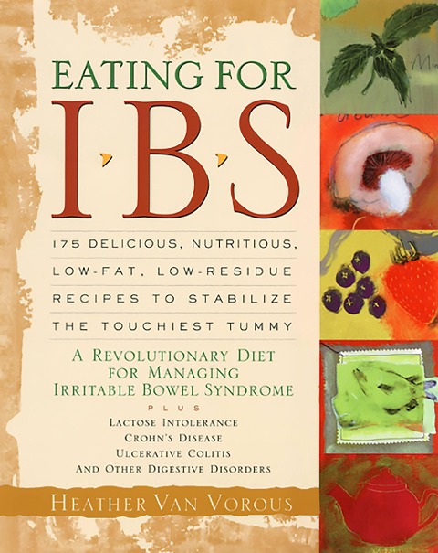 Eating for Ibs: 175 Delicious, Nutritious, Low-Fat, Low-Residue Recipes to Stabilize the Touchiest Tummy