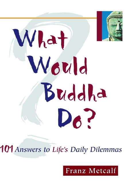 What Would Buddha Do?: 101 Answers to Lifes Daily Dilemmas