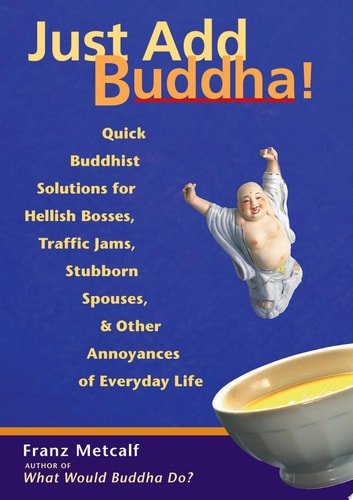 Just Add Buddha! Simple Buddhist Solutions for Everyday Life