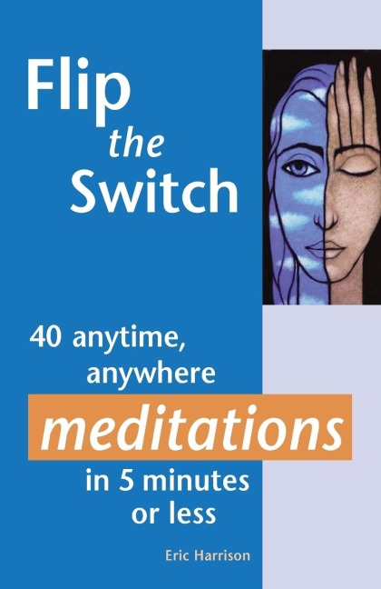 Flip the Switch: 40 Anytime, Anywhere Meditations in 5 Minutes or Less
