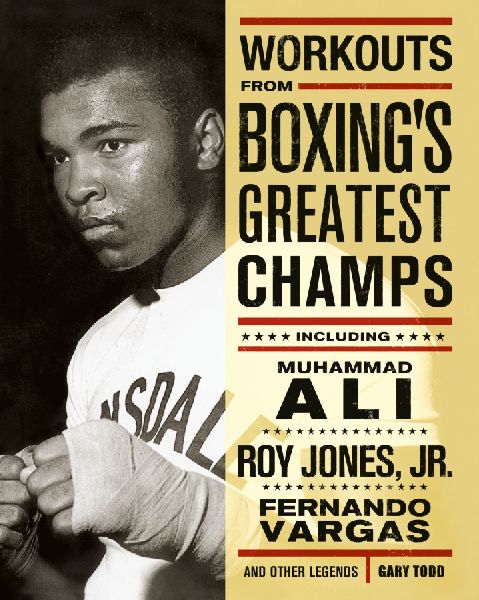 Workouts from Boxings Greatest Champs: Incluing Muhammad Ali, Roy Jones Jr., Fernando Vargas, and Other Legends