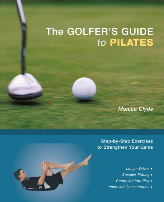 The Golfers Guide to Pilates: Step-By-Step Exercises to Strengthen Your Game