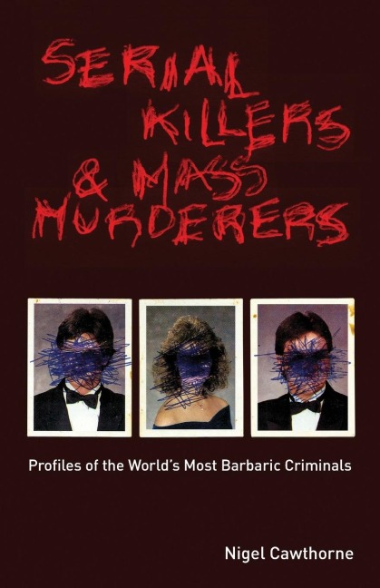 Serial Killers and Mass Murderers: Profiles of the Worlds Most Barbaric Criminals